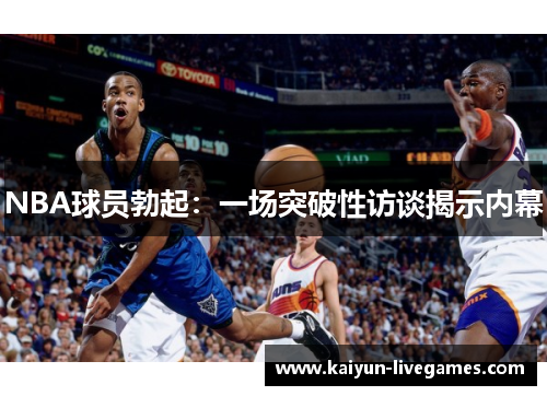 NBA球员勃起：一场突破性访谈揭示内幕